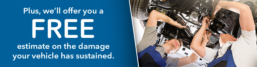 Plus, we'll offer you a FREE estimate on the damage your vehicle has sustained.